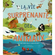 La vie surprenante des animaux : Tout sur leurs jeux et leurs bêtises !