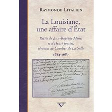 La  Louisiane, une affaire d’État : 1684-1687 : Récits de Jean-Baptiste Minet et d'Henri Joustel