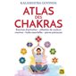 Atlas des chakras : Exercices d'activation, utilisation des couleurs, mantras, huiles essentielles