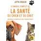 Le manuel complet de la santé du chien et du chat : Découvrez de nouvelles voies thérapeutiques : Ma