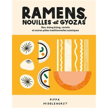 Ramens, nouilles et gyozas : Bao, Biang biang, raviolis et autres pâtes traditionnelles asiatiques