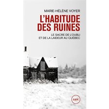L'habitude des ruines : Le sacre de l'oubli et de la laideur au Québec