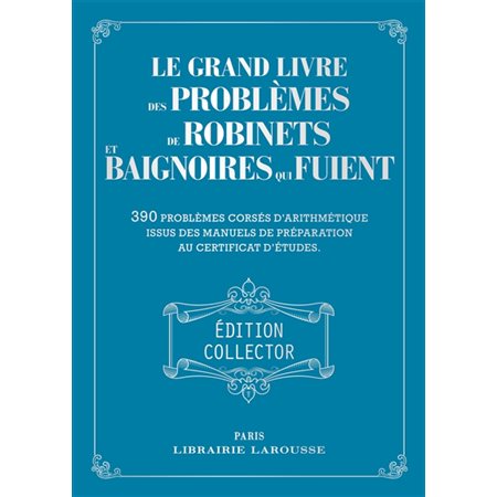 Le grand livre des problèmes de robinets et baignoires qui fuient : Édition collector : 390 problème