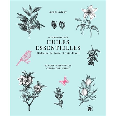 Le grand livre des huiles essentielles : Médecine de l'âme et voie d'éveil : 50 huiles essentielles