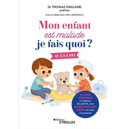 Mon enfant est malade, je fais quoi ? : De 0 à 6 ans