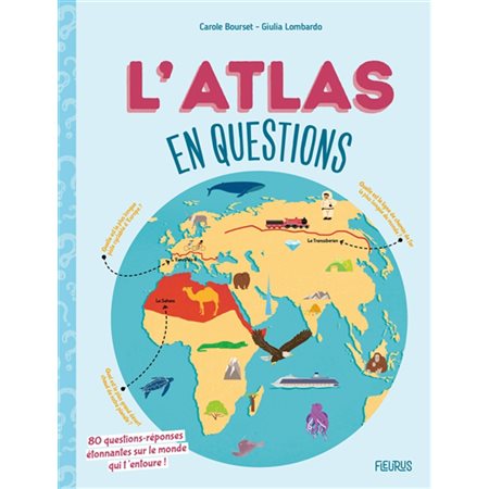 L'atlas en questions : 80 questions-réponses étonnantes sur le monde qui t'entoure !