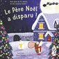 Le Père Noël a disparu ! : Avec plus de 40 rabats et une surprise finale !