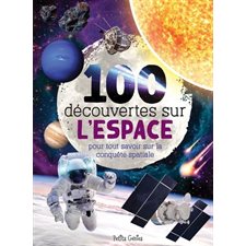 100 découvertes sur l'espace : Pour tout savoir sur la conquête spatiale