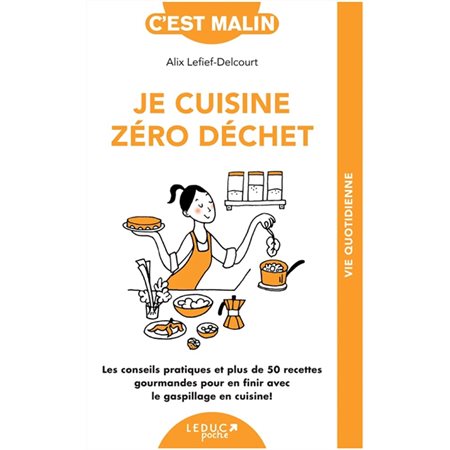 Je cuisine zéro déchet (FP) : C'est malin : Les conseils pratiques et plus de 50 recettes gourmandes