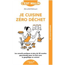 Je cuisine zéro déchet (FP) : C'est malin : Les conseils pratiques et plus de 50 recettes gourmandes