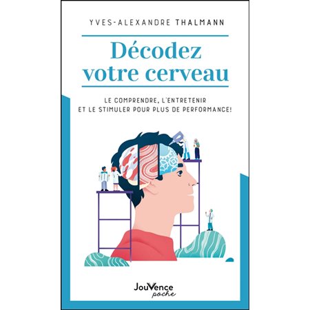 Décodez votre cerveau (FP) : Le comprendre, l'entretenir et le stimuler pour plus de performance !