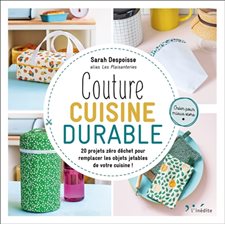 Couture cuisine durable : 20 projets zéro déchet pour remplacer les objets jetables de votre cuisine
