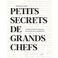 Petits secrets de grands chefs : Portraits & recettes familiales des grands de la gastronomie