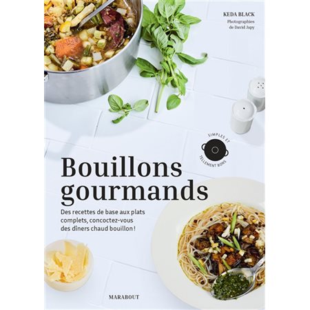 Bouillons gourmands : Des recettes de base aux plats complets, concoctez-vous des dîners chaud bouil