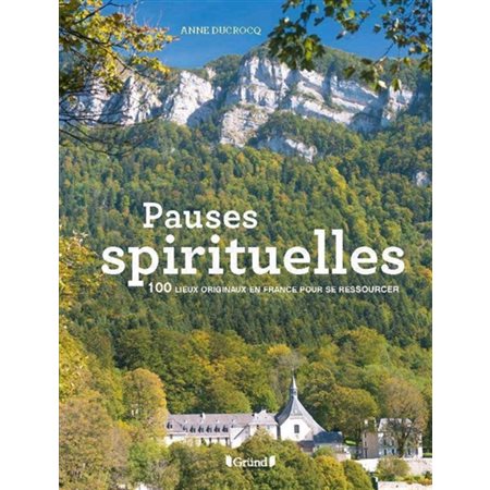 Pauses spirituelles : 100 lieux originaux en France pour se ressourcer