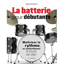 La batterie pour débutants : Maîtriser le rhythme, se perfectionner et trouver son style !