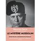 Le mystère Mussolini :  L'homme, ses défis, sa faillite