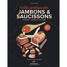 L'atlas pratique des jambons & saucissons : Origines, terroirs, accords