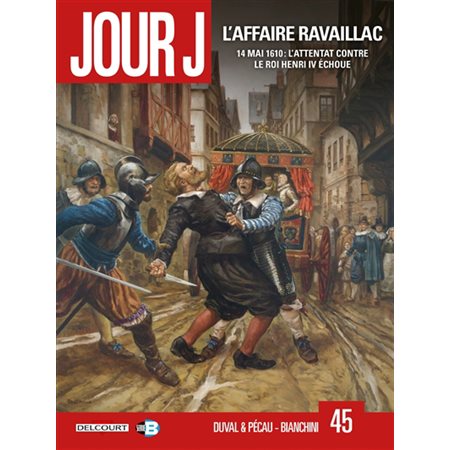 Jour J T.45 : L'affaire Ravaillac : Bande dessinée : 14 mai 1610, l'attentat contre le roi Henri IV