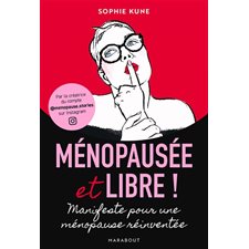 Ménopausée et libre ! : Manifeste pour une ménopause réinventée