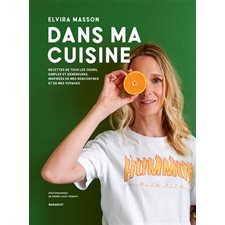 Dans ma cuisine : Recettes de tous les jours, simples et généreuses, inspirées de mes rencontres