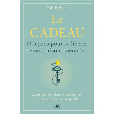 Le cadeau : 12 leçons pour se libérer de nos prisons mentales : La prison est dans votre esprit, la clé est dans votre poche