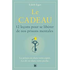 Le cadeau : 12 leçons pour se libérer de nos prisons mentales : La prison est dans votre esprit, la clé est dans votre poche