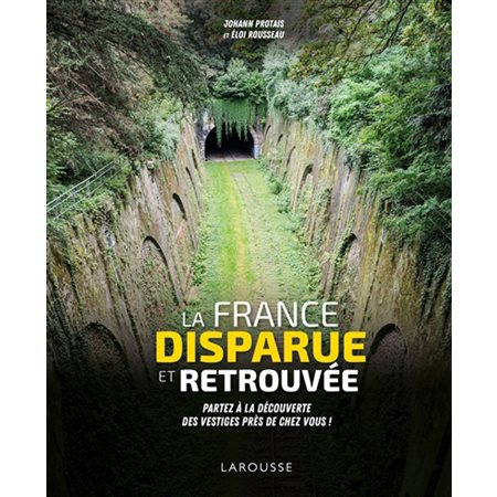 La France disparue et retrouvée : Partez à la découverte des vestiges près de chez vous !