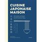 Cuisine japonaise maison : 100 recettes, techniques et conseils pour cuisiner chez soi comme au Japo