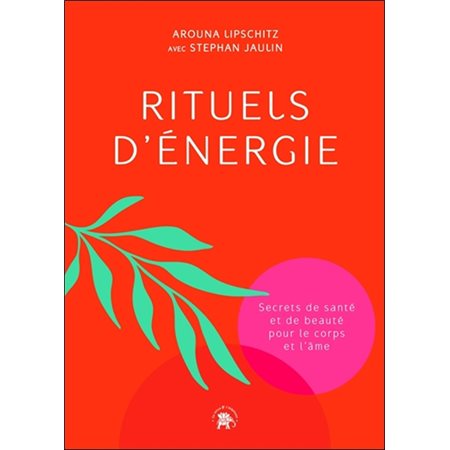 Rituels d'énergie : Secrets de santé et de beauté pour le corps et l'âme