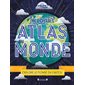 Incroyable atlas du monde : Explore le monde en cartes