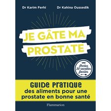 Je gâte ma prostate : Inclus 30 recettes faciles : Guide pratique des aliments pour une prostate en