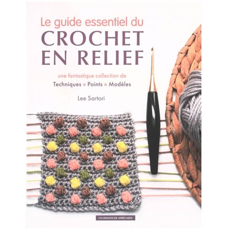 Le guide essentiel du crochet en relief : Une fantastique collection de techniques, points, modèles