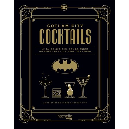 Gotham city cocktails : Le guide officiel des boissons inspirés par l'univers de Batman : 70 recette