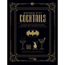 Gotham city cocktails : Le guide officiel des boissons inspirés par l'univers de Batman : 70 recette