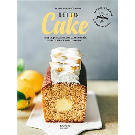 Il était un cake : Plus de 50 recettes de cakes sucrés, du plus simple au plus wahou !