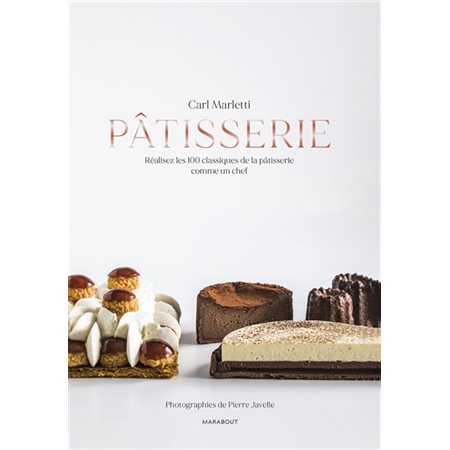 Pâtisserie : Réalisez les 100 classiques de la pâtisserie comme un chef