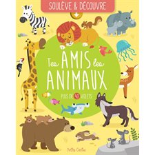 Tes amis les animaux : Soulève & découvre