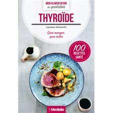 Thyroïde : 100 recettes santé : Quoi manger, quoi éviter
