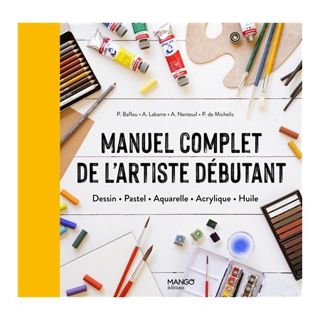 Manuel complet de l'artiste débutant : Dessin, pastel, aquarelle, acrylique, huile