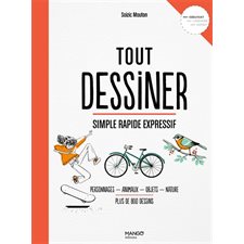 Tout dessiner, simple rapide expressif : Personnages, animaux, objets, nature : Plus de 800 dessins