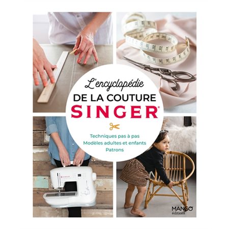 L'encyclopédie de la couture Singer : Techniques pas à pas, modèles adultes et enfant, patrons