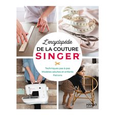 L'encyclopédie de la couture Singer : Techniques pas à pas, modèles adultes et enfant, patrons