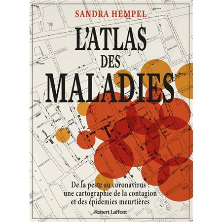 L'atlas des maladies : De la peste au coronavirus : Une cartographie de la contagion et des épidemie