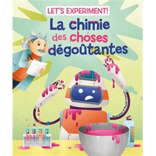 La chimie des choses dégoûtantes : A nous la science ! : Let's experiment !