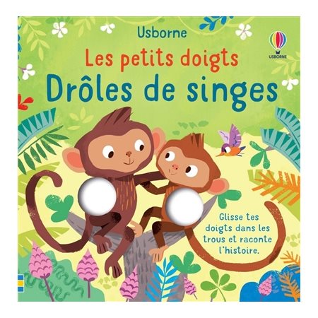 Drôles de singes : Les petits doigts : Glisse tes doigts dans les trous et raconte l'histoire