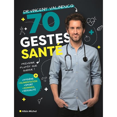 70 gestes santé : Prévenir plutôt que guérir : Hygiène, alimentation, sport, sommeil, sexualité