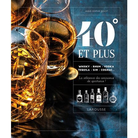 40° et plus : Whisky, rhum, vodka, tequila, gin, cognac ...