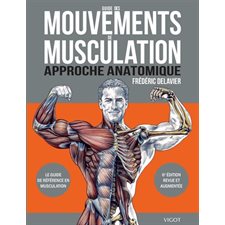 Guide des mouvements de musculation : Approche anatomique : 6e édition revue et augmentée