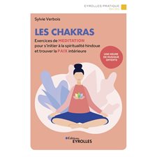Les chakras : Exercices de méditation pour s'initier à la spiritualité indienne et trouver la paix i